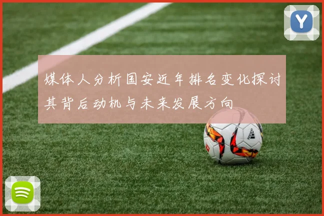 媒体人分析国安近年排名变化探讨其背后动机与未来发展方向